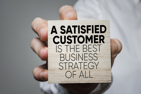 A SATISFIED CUSTOMER IS THE BEST BUSINESS STRATEGY OF ALL